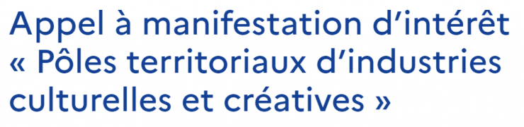 Appel à manifestation d’intérêt « Pôles territoriaux d’industries culturelles et créatives » - Ministère de la Culture